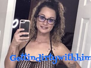 Gettindirtywithhim