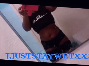 IJUSTSTAYWETXXX