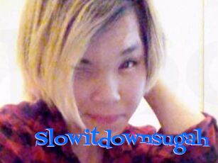 Slowitdownsugah